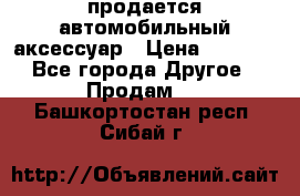 продается автомобильный аксессуар › Цена ­ 3 000 - Все города Другое » Продам   . Башкортостан респ.,Сибай г.